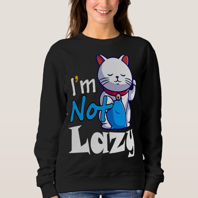 I'm Not Lazy  Lazy Cat Cute Animals Humor  Cat Sweatshirt (Front)
