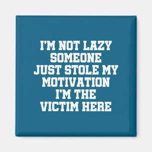 I'm not lazy someone stole my motivation i'm the magnet