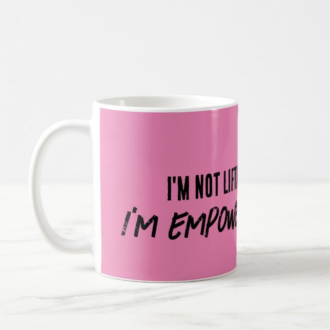 I'm NOT lifting weights, I'm EMPOWERING MYSELF MUG (Left)