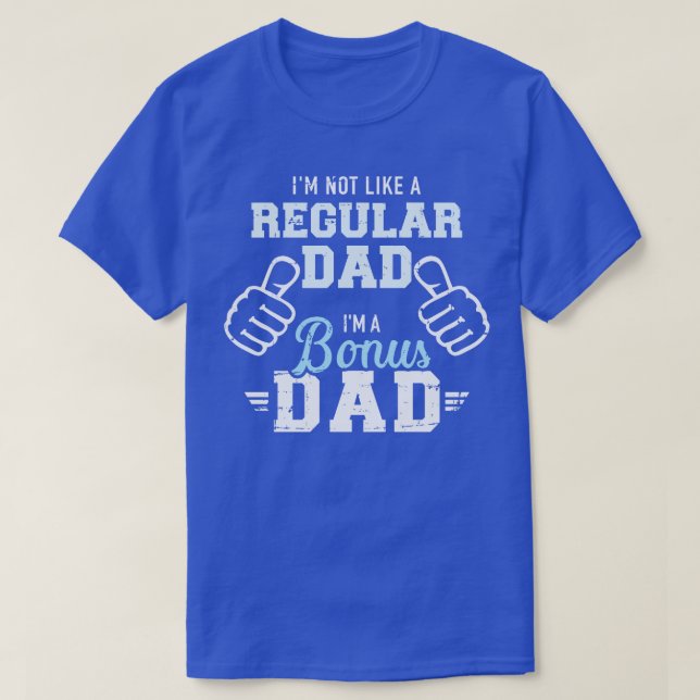 Im not like a regular dad Im a bonus dad T-Shirt (Design Front)