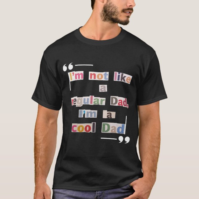 "I'm not like a regular Dad, I'm a cool Dad" Funny T-Shirt (Front)