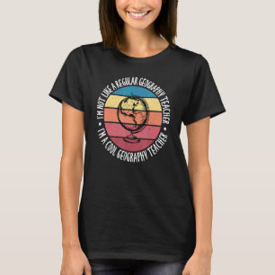 Im Not Like A Regular Geography Teacher Im A Cool T-Shirt