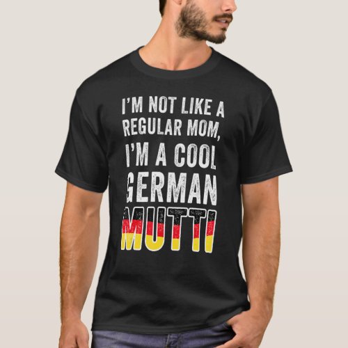 Im Not Like A Regular Mom Im A Cool German Mutti T_Shirt