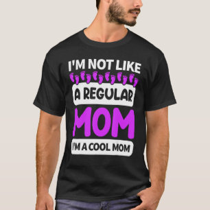 I'm Not Like A Regular Mom I'm A Cool Mom  Mothers T-Shirt