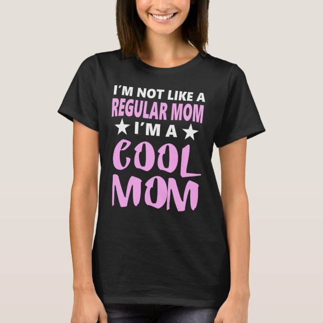 I'm Not Like A Regular Mom I'm A Cool Mom Shirt (Front)
