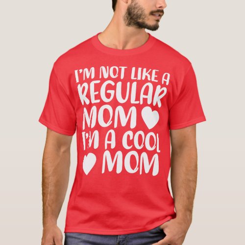 im not like a regular mom im a cool mom T_Shirt