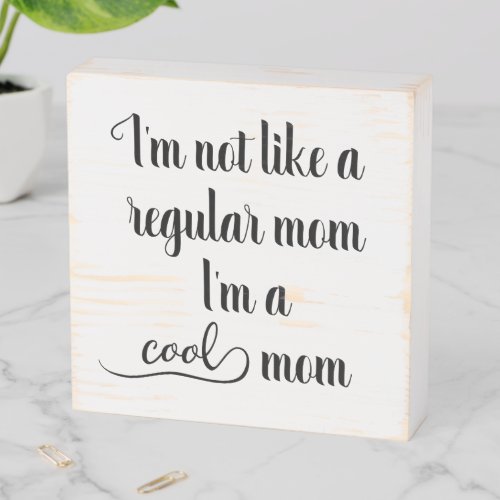 Im Not like a Regular Mom Im a Cool mom Wooden Box Sign