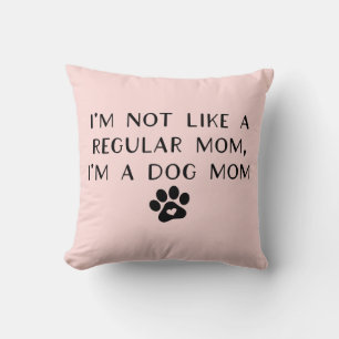 I'm Not Like A Regular Mom I'm A Dog Mom Throw Pillow