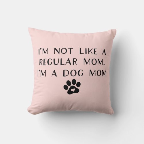 Im Not Like A Regular Mom Im A Dog Mom Throw Pillow