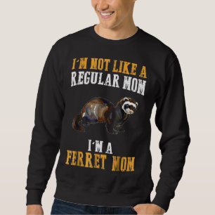 Im Not Like A Regular Mom Im A Ferret Mom Sweatshirt