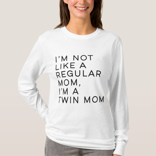 Im Not Like A Regular Mom Im A Twin Mom Mothers Da T_Shirt