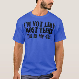 Im Not Like Most Teens Im In My 40s 1 T-Shirt