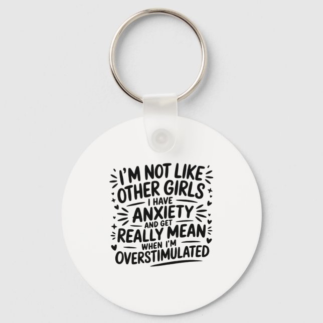 I'm Not Like Other Girls I Have Anxiety And Get Re Keychain (Front)