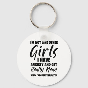I'm Not Like Other Girls I Have Anxiety And Get Re Keychain