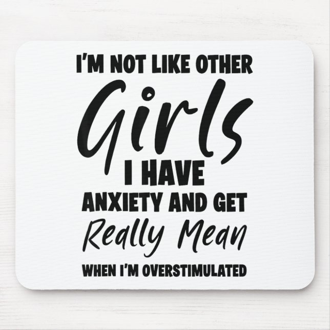 I'm Not Like Other Girls I Have Anxiety And Get Re Mouse Pad (Front)
