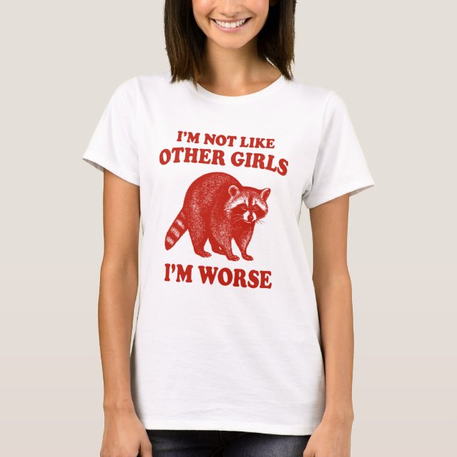 I'm Not Like Other Girls, I'm Worse Funny raccoon T-Shirt (Front)