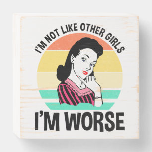 I'm Not Like Other Girls - I'm Worse Wooden Box Sign