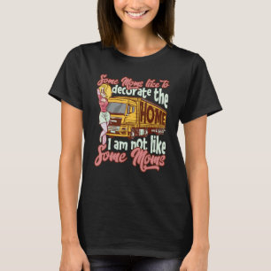 I'm Not Like Some Moms  Lady Truck Driver Mother T T-Shirt