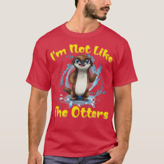 I'm not like the Otters  T-Shirt