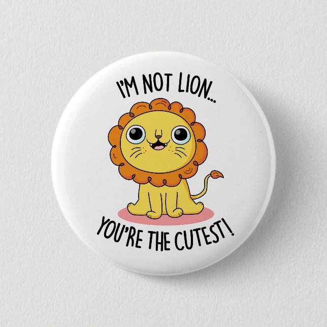 I'm Not Lion You're The Cutest Funny Lion Pun  Button (Front)