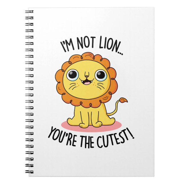 I'm Not Lion You're The Cutest Funny Lion Pun  Notebook (Front)