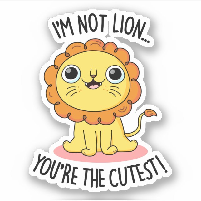 I'm Not Lion You're The Cutest Funny Lion Pun  Sticker (Front)