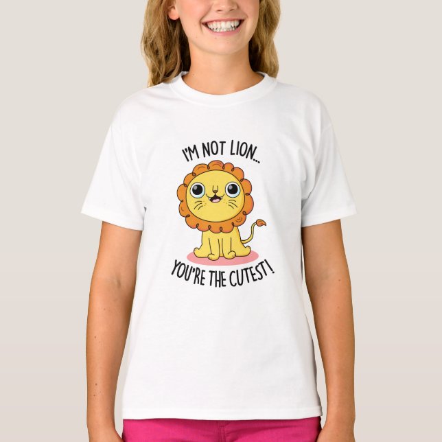 I'm Not Lion You're The Cutest Funny Lion Pun  T-Shirt (Front)