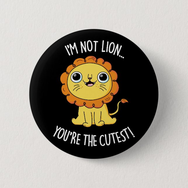 I'm Not Lion You're The Cutest Funny Pun Dark BG Button (Front)