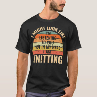 I'M Not Listening In My Head Funny Knitting Gift T-Shirt