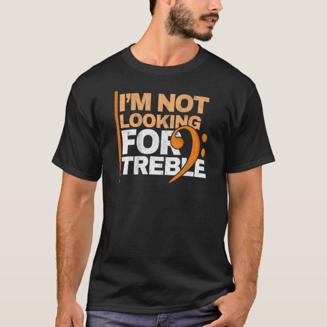 I'm Not Looking For Treble Music Bassist Bass Clef T-Shirt (Front)