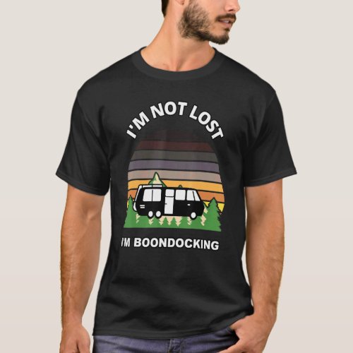 Im Not Lost Im Boondocking Camper Rv Meme Campin T_Shirt