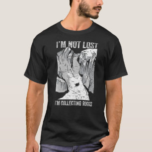 Im Not Lost Im Collecting Rocks Collector Rockhoun T-Shirt