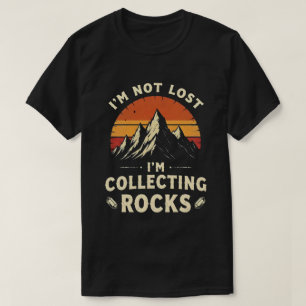 I'm Not Lost I'm Collecting Rocks Funny Geologist T-Shirt