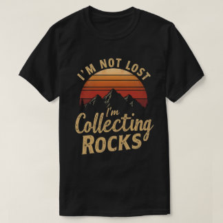 I'm Not Lost I'm Collecting Rocks Funny Geologist  T-Shirt