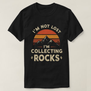 I'm Not Lost I'm Collecting Rocks Funny Geologist T-Shirt