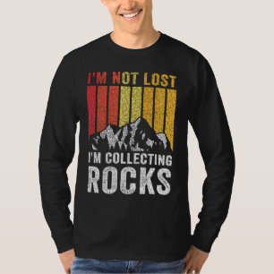 I'm Not Lost I'm Collecting Rocks Geologist Rock T-Shirt
