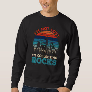 I'm Not Lost I'm Collecting Rocks Geology Geologis Sweatshirt