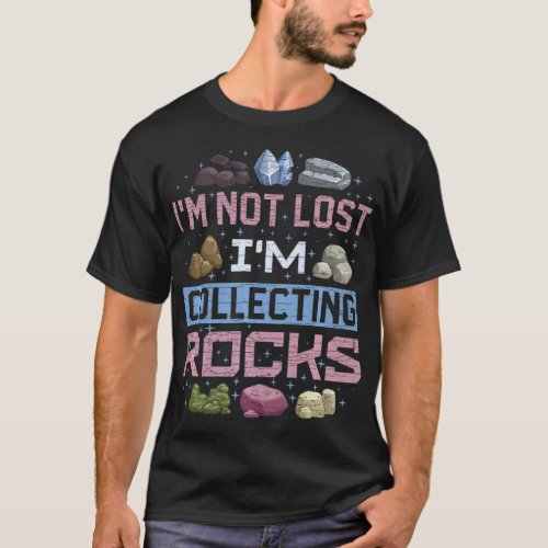Im Not Lost Im Collecting Rocks Geology Geologis T_Shirt