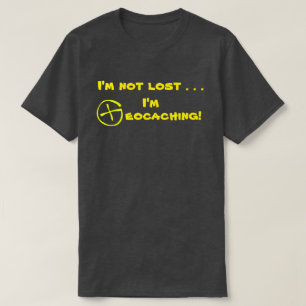 I'M NOT LOST I'M GEOCACHING! T-Shirt