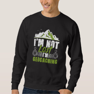 I'm Not Lost I'm Geocaching Treasure Geocache Geoc Sweatshirt