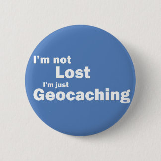 I'm not lost I'm just Geocaching Pinback Button