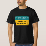 I&#39;m Not Lost, I&#39;m Piling Up Memories. T-Shirt