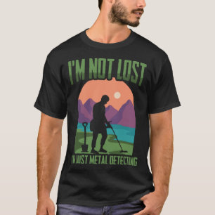 I'm Not Lost Treasure Hunting Detectorist Metal De T-Shirt
