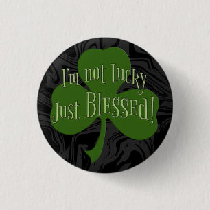 I'm not Lucky Just Blessed Shamrock Design Button