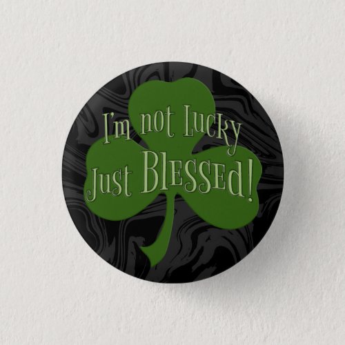 Im not Lucky Just Blessed Shamrock Design Button