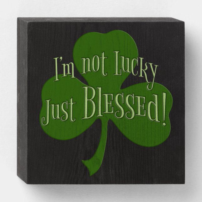I'm not Lucky Just Blessed Shamrock Design Wooden Box Sign (Front Horizontal)