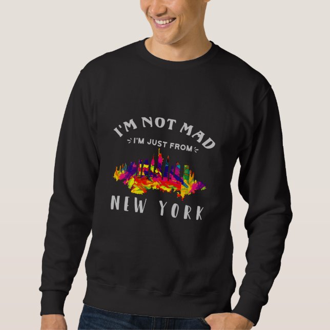 I'm not mad I'm just from New York Sweatshirt (Front)