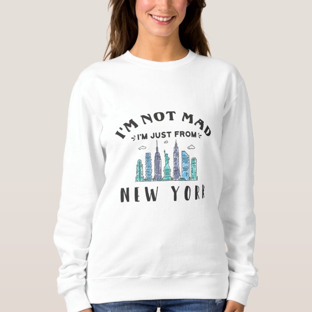 I'm not mad I'm just from New York Sweatshirt (Front)