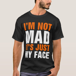 I'm Not Mad It's Just My Face Resting Humorous T-Shirt