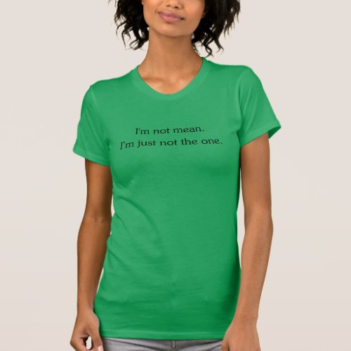 Im not mean Im just not the one Black Text T_Shirt